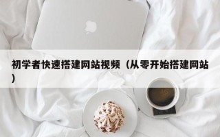 泉州初学者快速搭建网站视频（从零开始搭建网站）