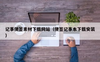 泉州记事便签素材下载网站（便签记事本下载安装）
