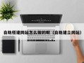泉州自助搭建网站怎么做的呢（自助建立网站）